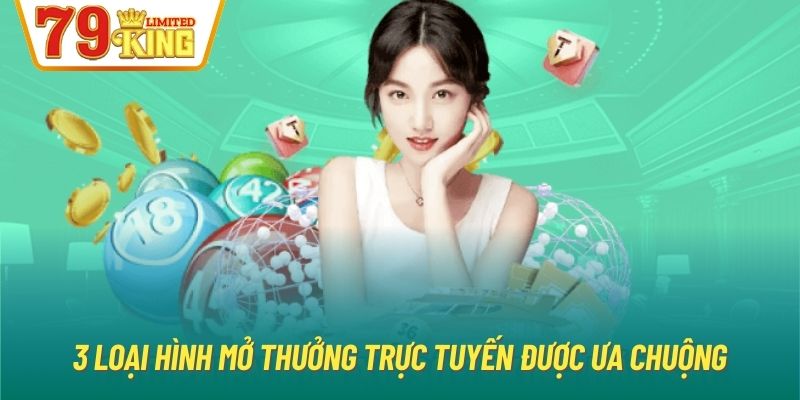 3 loại hình mở thưởng trực tuyến được ưa chuộng