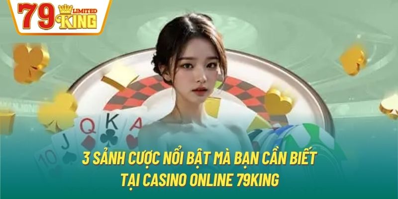 3 sảnh cược nổi bật mà bạn cần biết tại casino online 79King