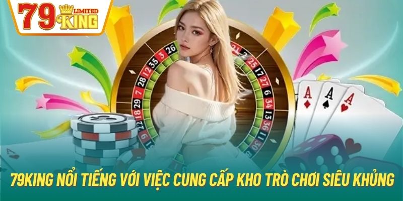 79King nổi tiếng với việc cung cấp kho trò chơi siêu khủng