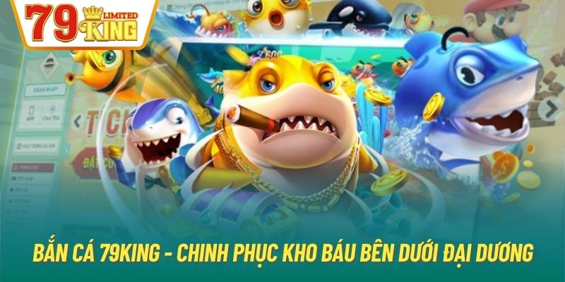 Bắn cá 79King - Chinh phục kho báu bên dưới đại dương