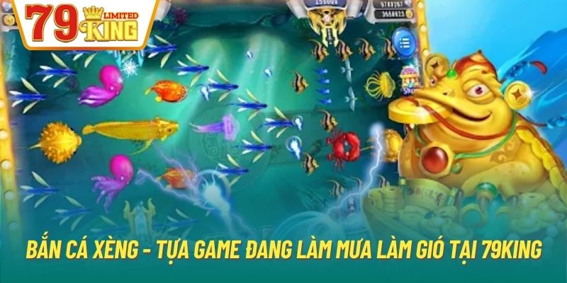 Bắn cá xèng - tựa game đang làm mưa làm gió tại 79King