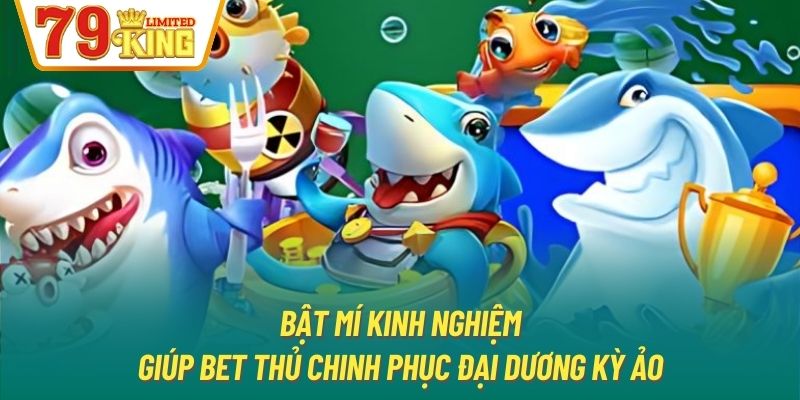 Bật mí kinh nghiệm giúp bet thủ chinh phục đại dương kỳ ảo