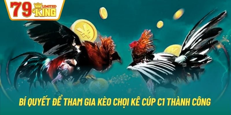 Bí quyết để tham gia kèo chọi kê cúp C1 thành công 