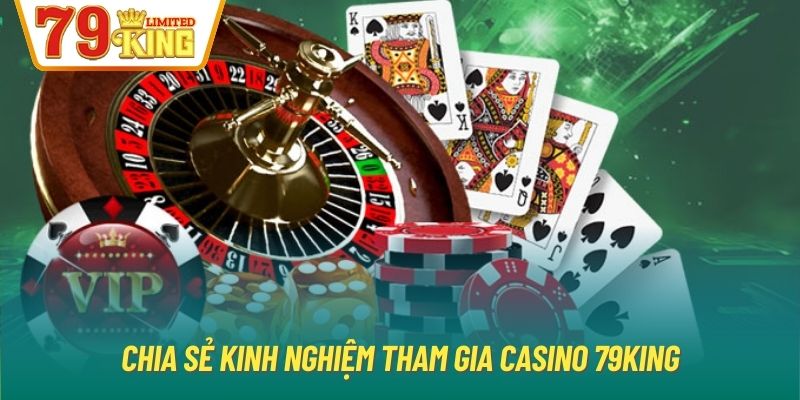 Chia sẻ kinh nghiệm tham gia casino 79King