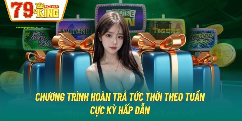 Chương trình hoàn trả tức thời theo tuần cực kỳ hấp dẫn