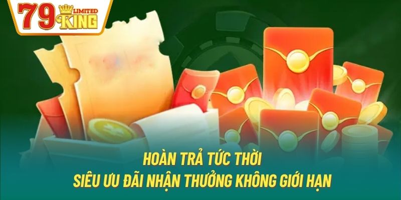 Hoàn Trả Tức Thời - Siêu Ưu Đãi Nhận Thưởng Không Giới Hạn