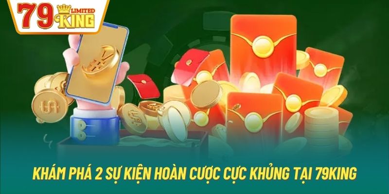 Khám phá 2 sự kiện hoàn cược cực khủng tại 79King