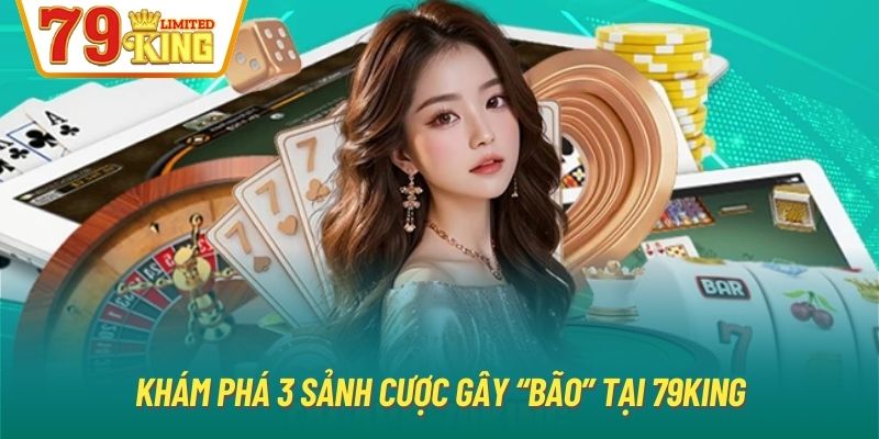 Khám phá 3 sảnh cược gây “bão” tại 79King