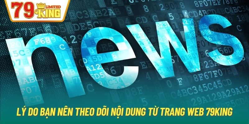 Lý do bạn nên theo dõi nội dung từ trang web 79King