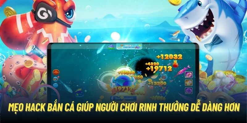 Mẹo hack bắn cá giúp người chơi rinh thưởng dễ dàng hơn