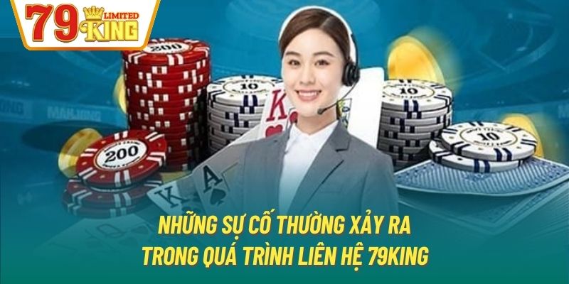 Những sự cố thường xảy ra trong quá trình liên hệ 79King