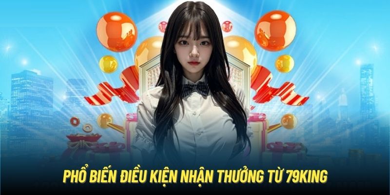 Phổ biến điều kiện nhận thưởng từ 79King