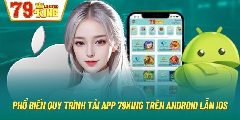 Phổ biến quy trình tải app 79King trên Android lẫn iOS