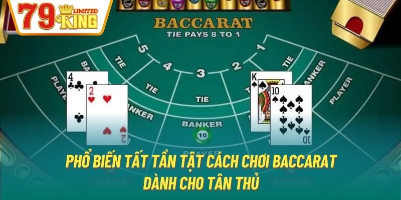 Phổ biến tất tần tật cách chơi Baccarat dành cho tân thủ