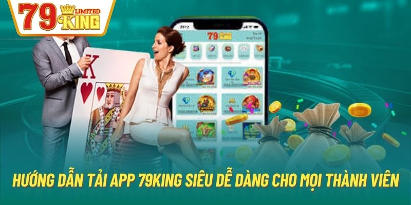 Hướng Dẫn Tải App 79King Siêu Dễ Dàng Cho Mọi Thành Viên