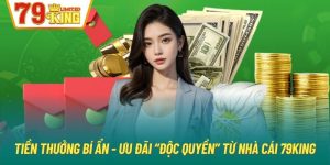 Tiền Thưởng Bí Ẩn - Ưu Đãi “Độc Quyền” Từ Nhà Cái 79King