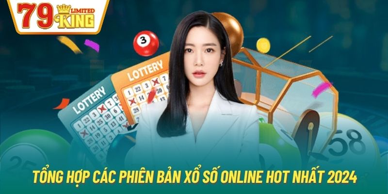 Tổng hợp các phiên bản xổ số online hot nhất 2024