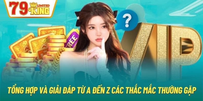 Tổng hợp và giải đáp từ A đến Z các thắc mắc thường gặp