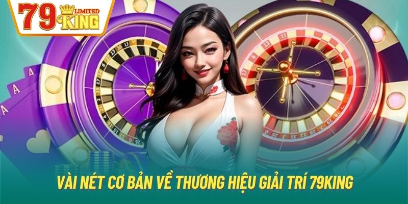 Vài nét cơ bản về thương hiệu giải trí 79King