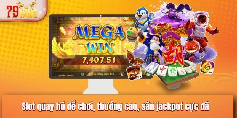 Slot quay hũ dễ chơi, thưởng cao, săn jackpot cực đã